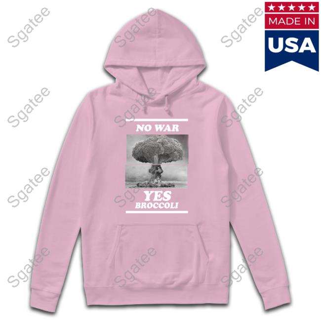 Shirts That Go Hard No War Yes Broccoli Hooded Sweatshirt