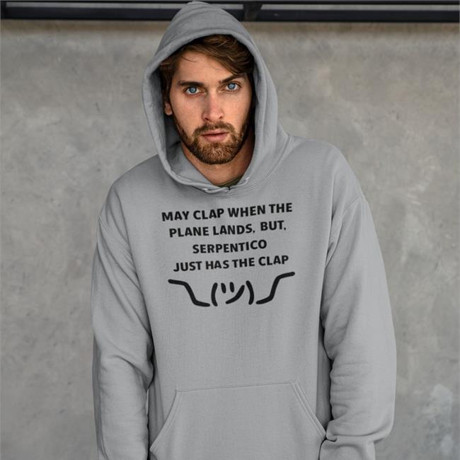 Nyla Nyla May Clap When The Plane Lands But Serpentico Just Has The Clap Hoodies Snakeman King Serpentico