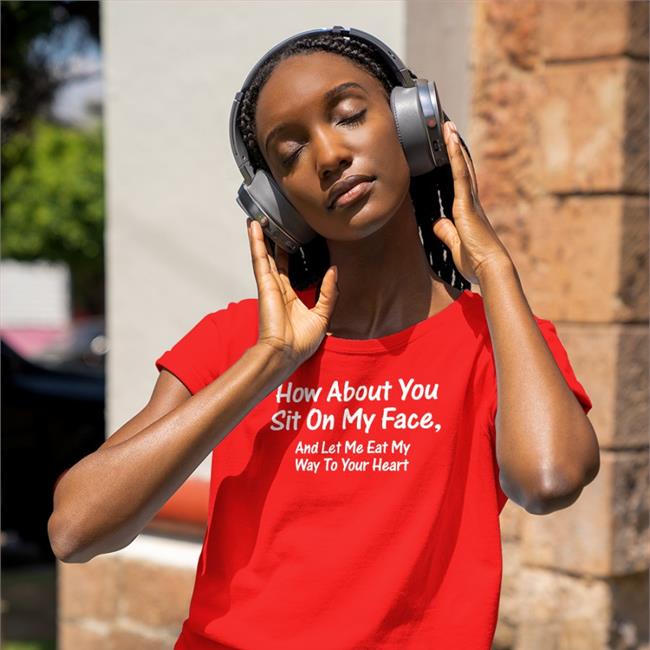 Shirts That Go Hard Merch How About You Sit On My Face And Let Me Eat My Way To Your Heart Sweatshirts