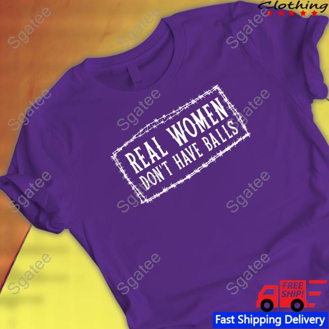 Real Women Don’t Have Balls shirt