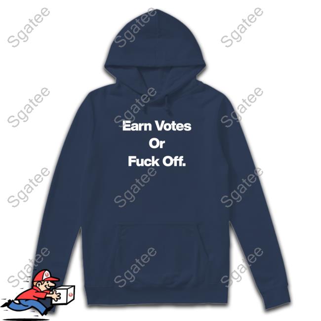 Official Earn Votes Or Fuck Off Hoodie
