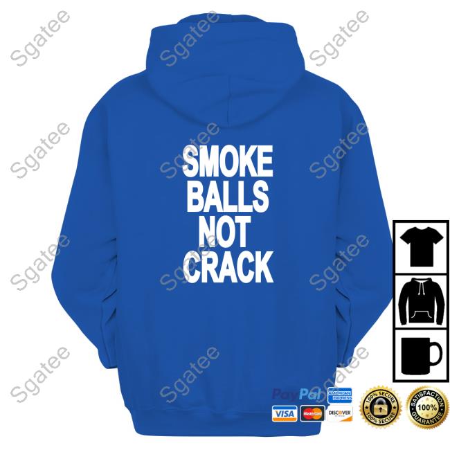 Smoke Balls Not Cracks Shirts That Go Hard Shirt