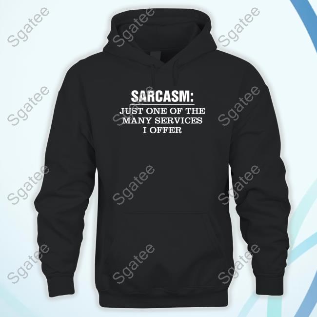 Sarcasm Just One Of The Many Services I Offer Sweatshirt