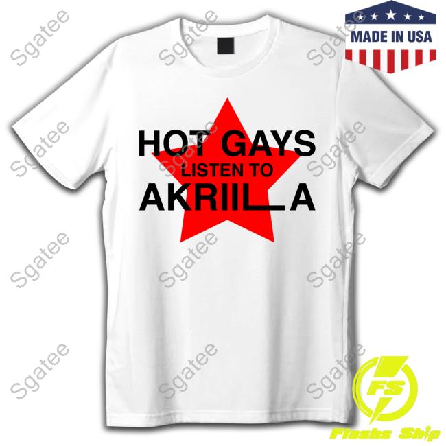 Hot Gays Listen To Akriila Shirt