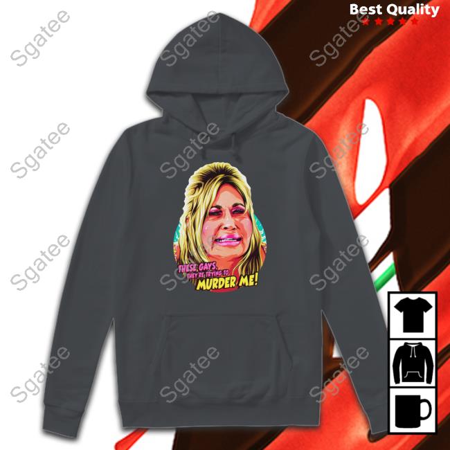 Jennifer Coolidge These Gays, They're Trying To Murder Me Shirt Jennifer Coolidge These Gays, They're Trying To Murder Me Shirt Nordacious Hooded Sweatshirt