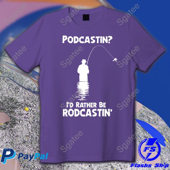 Podcastin I'd Rather Be Rodcastin Shirts
