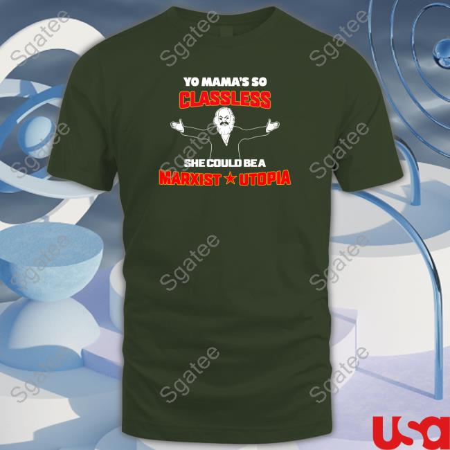 Shirts That Go Hard Yo Mama's Classless She Could Be A Marxist Utopia Shirt