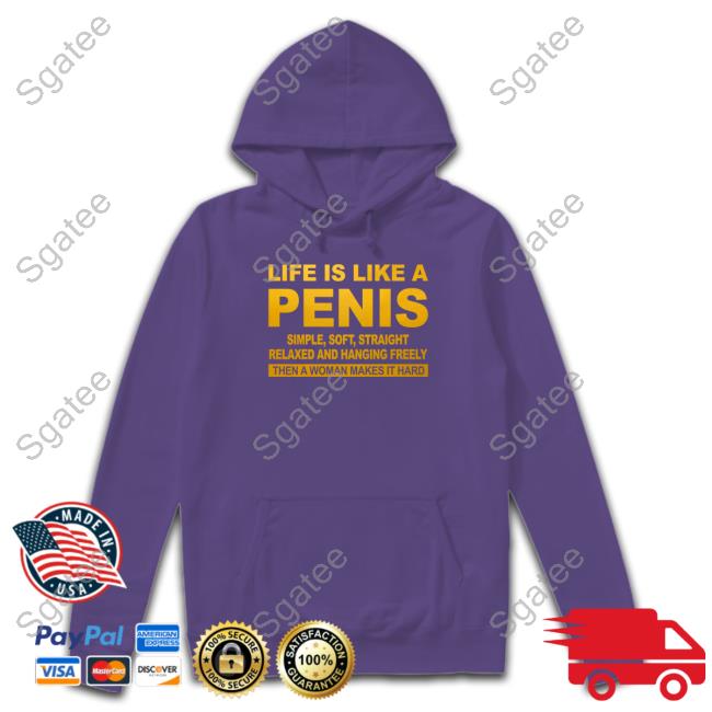 Official Life Is Like A Penis Simple Soft Straight Relaxed And Hanging Freely Then A Woman Makes It Hard Shirt
