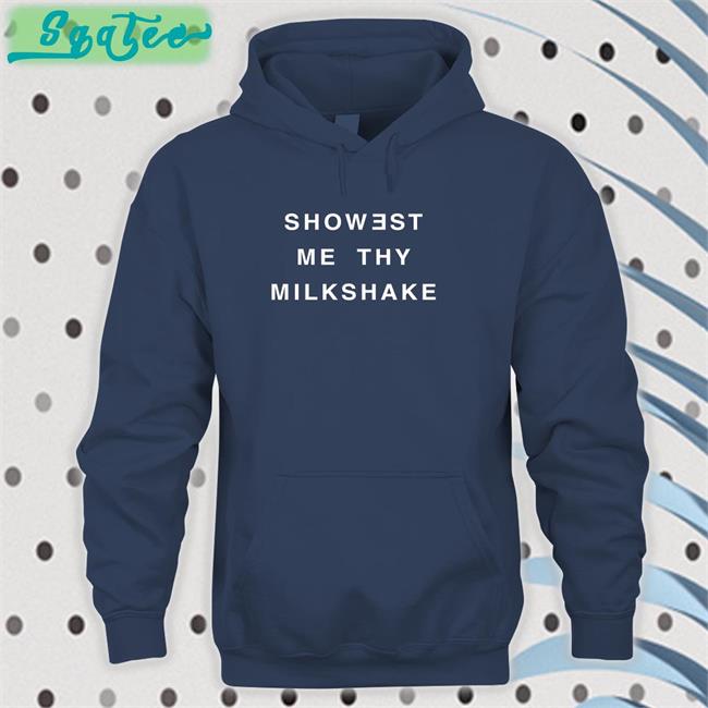 Shirts That Go Hard Showest Me Thy Milkshake T Shirt Twitter