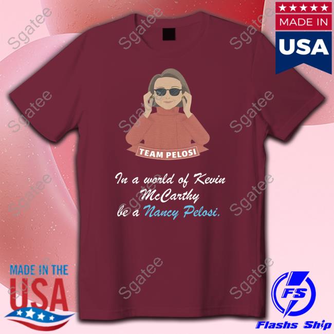 Official Team Pelosi In A World Of Kevin Mccarthy Be A Nancy Pelosi Shirt