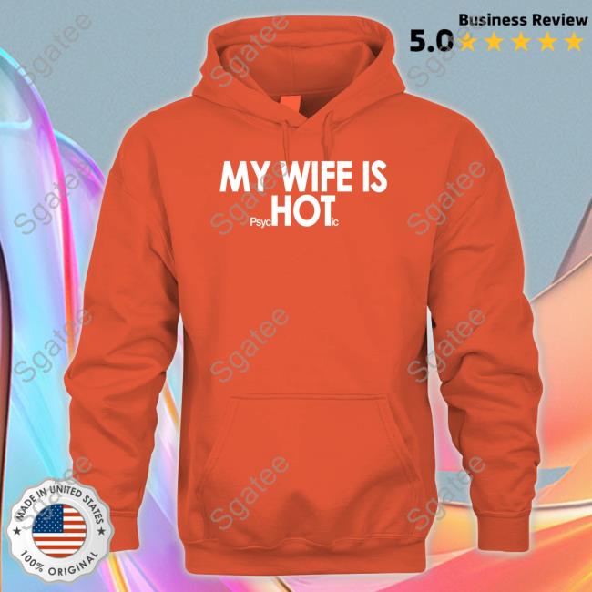 My Wife Is Psychotic Shirt Official Shirts That Go Hard My Wife Is Psychotic Shirt