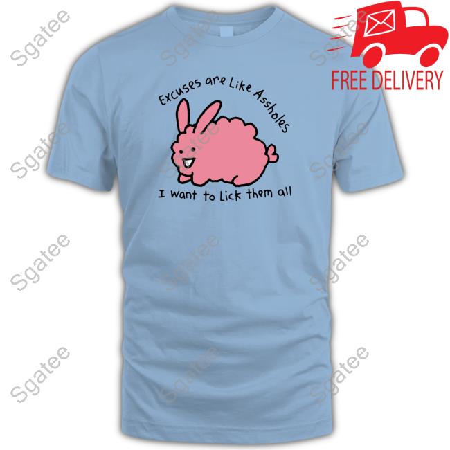 Shirts That Go Hard Merch Excuses Are Like Assholes, I Want To Lick Them All Tee Shirt