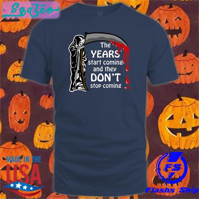 Shirts That Go Hard The Years Start Coming And They Don't Stop Coming Sweatshirt