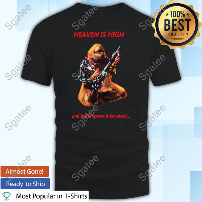Heaven Is High And The Emperor Is Far Away Shirt