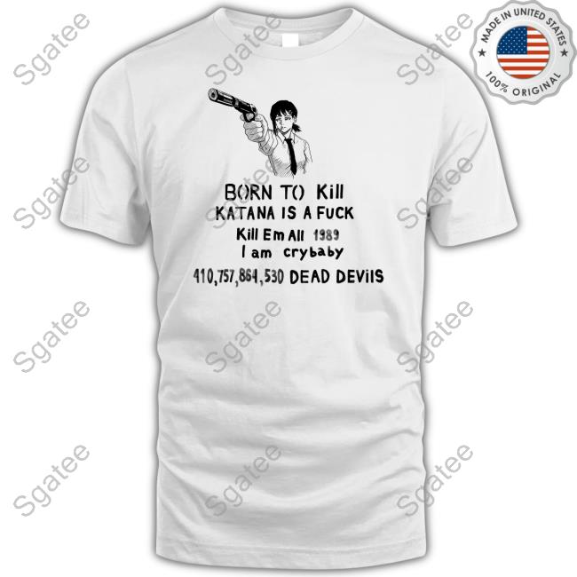 Born To Kill Katana Is A Fuck Shirt White