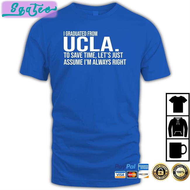 Love Dem Bruins I Graduated From Ucla To Save Time Let’S Just Assume I’M Always Right Hoodies