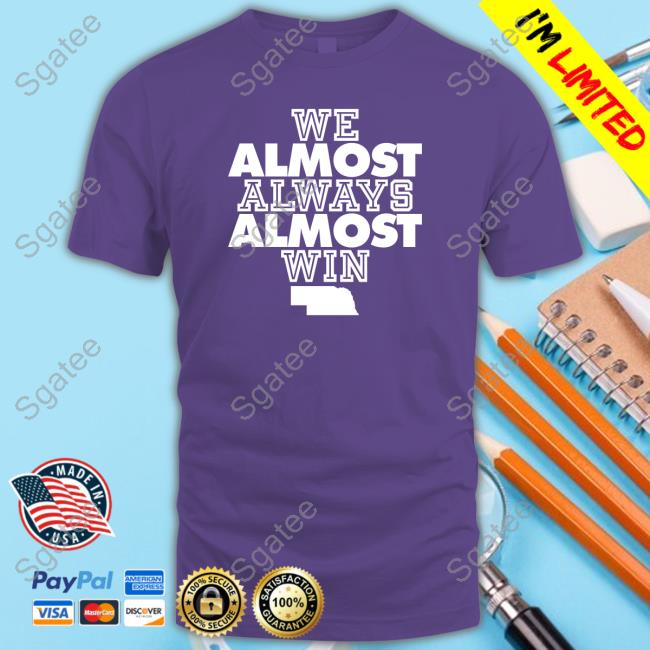 Official No Context College Football Nebraska We Almost Always Almost Win Shirt Nebraska We Almost Always Almost Win Tee