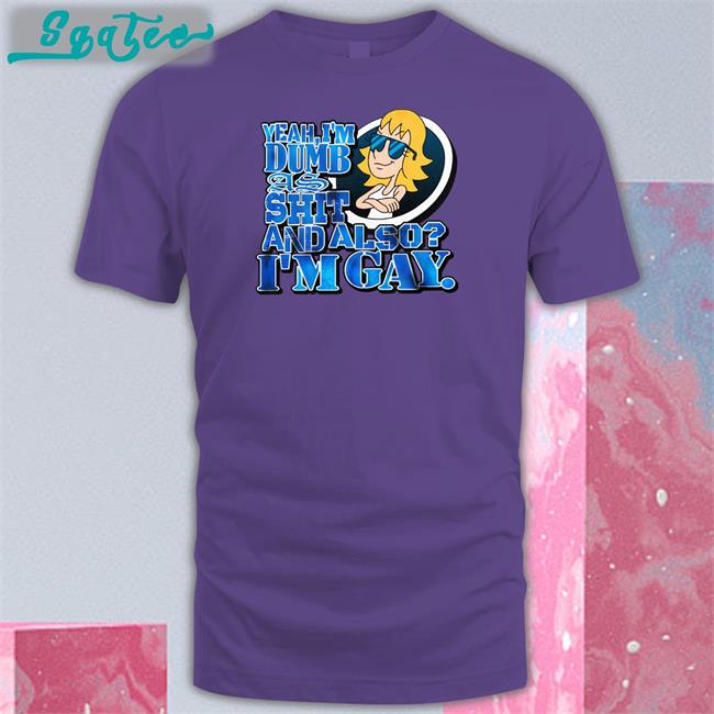 Yeah I'm Dumb As Shit And Also I'm Gay Tee Shirt Yeah I'm Dumb As Shit And Also I'm Gay Tee