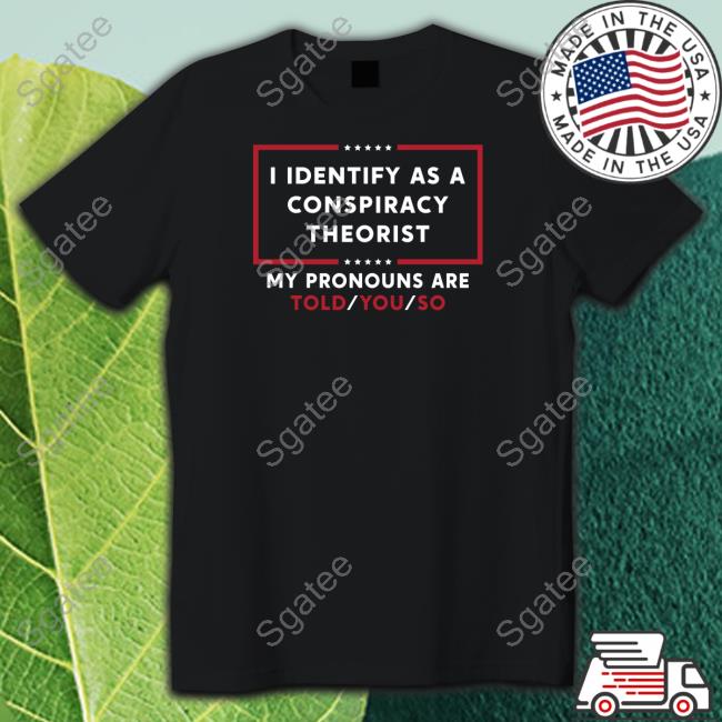 I Identify As A Conspiracy Theorist My Pronouns Are Told You So Sweatshirts Daniel Horowitz
