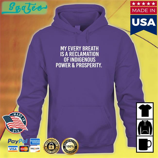 My Every Breath Is A Reclamation Of Indigenous Power & Prosperity Hoodie