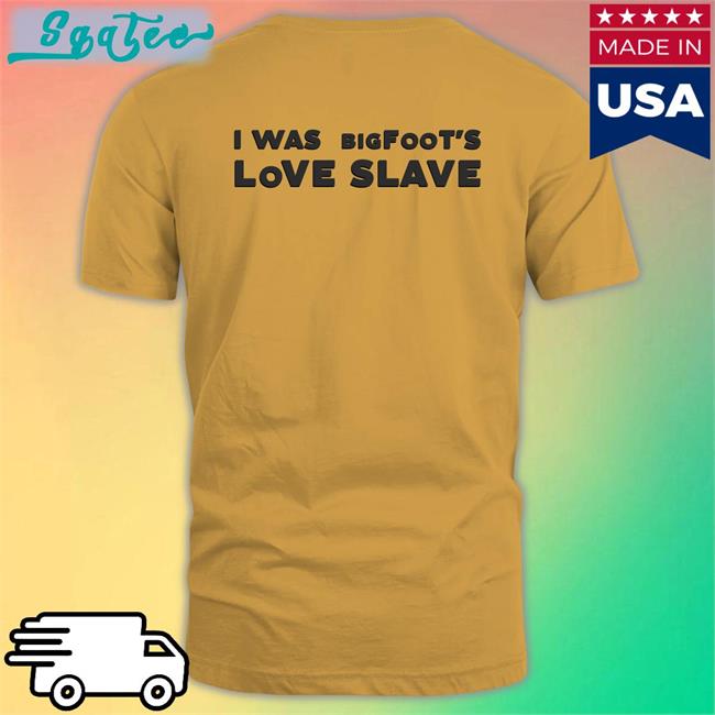 Shirts That Go Hard I Was Bigfoot's Love Slave Edition Limited Sweatshirt Shirtsthtgohard