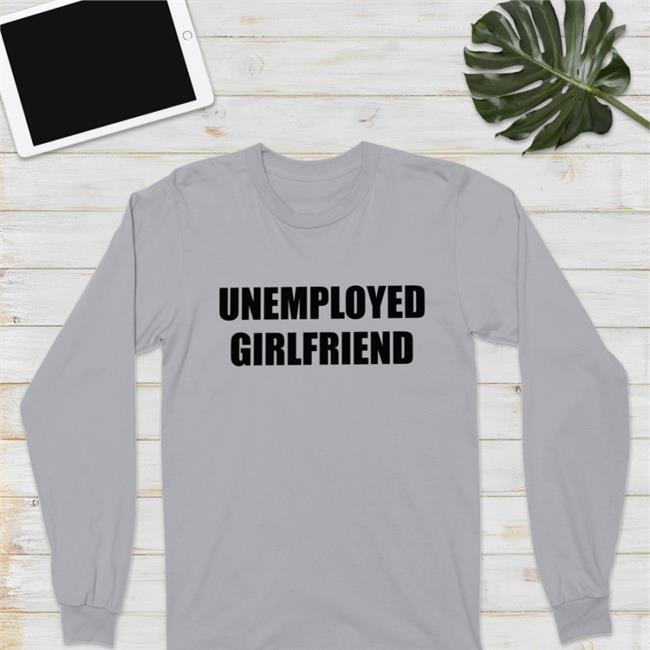 Unemployed Girlfriend T Shirt