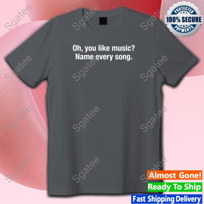 Official Shitheadsteve Merch Oh You Like Music Name Every Song Tee Shirt
