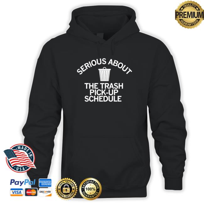 Serious About The Trash Pick-Up Schedule Long Sleeve Shirt