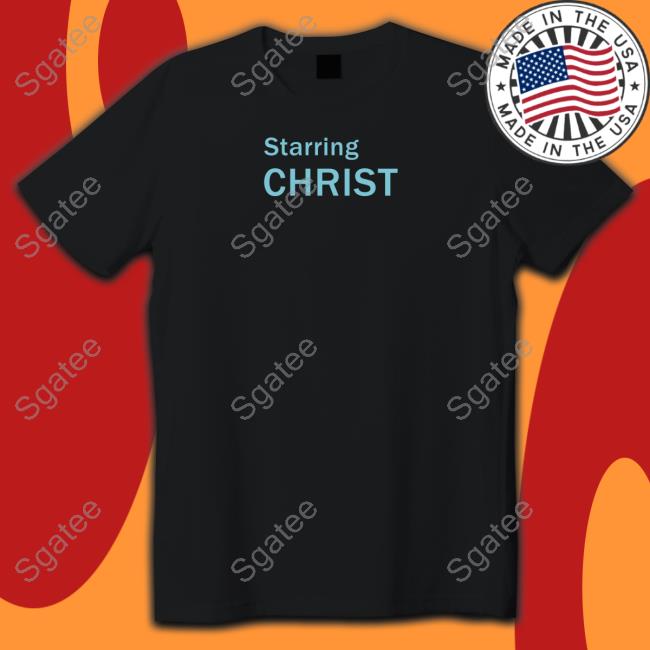 Starring Christ Shirt Official Starring Christ Tee