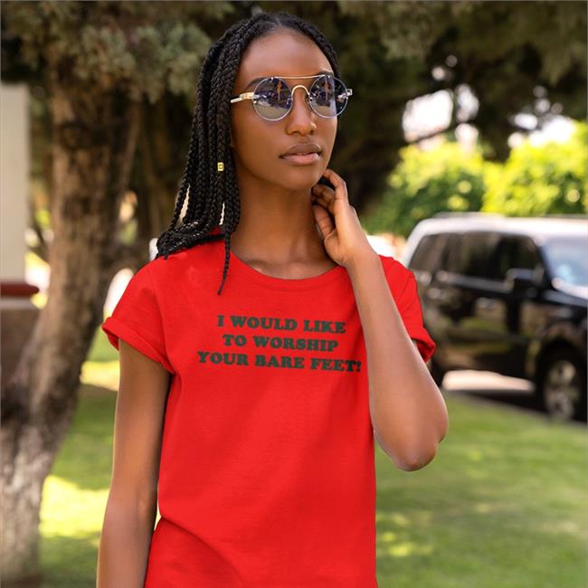 I Would Like To Worship Your Bare Feet Shirt Shirts That Go Hard