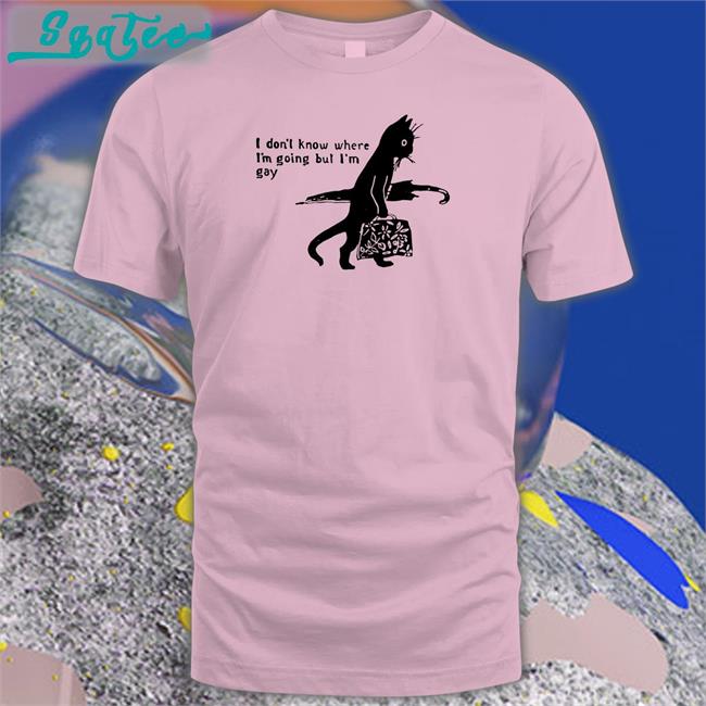 Shirts That Go Hard I Don’T Know Where I’M Going But I’M Gay Hoodies Shirtsthtgohard