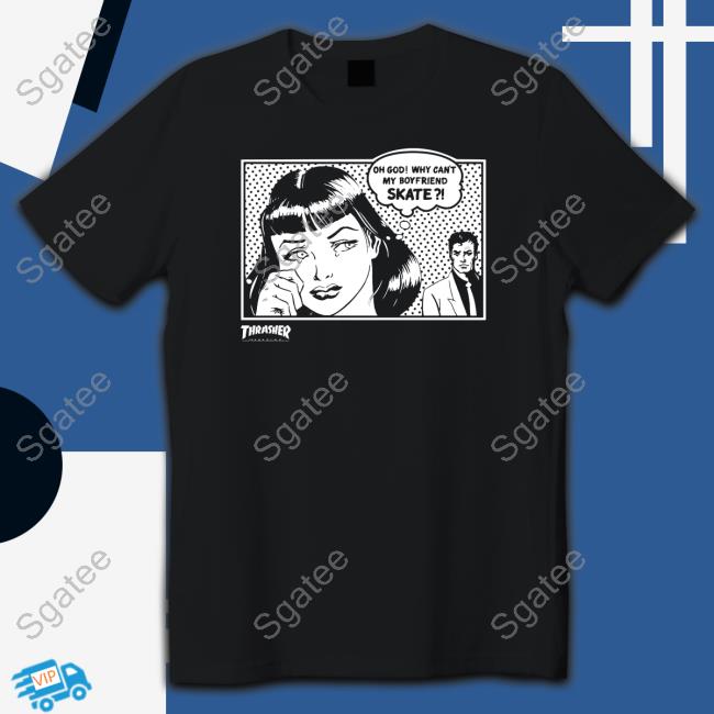 Thrasher Magazine Oh God Why Can't My Boyfriend Skate Tee Shirt