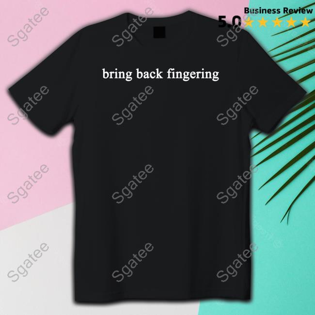Official Shirts That Go Hard Bring Back Fingering Tee Shirt