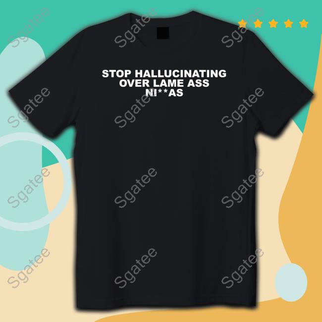 Alex Vaughn Wearing Stop Hallucinating Over Lame Ass Niggas Shirt