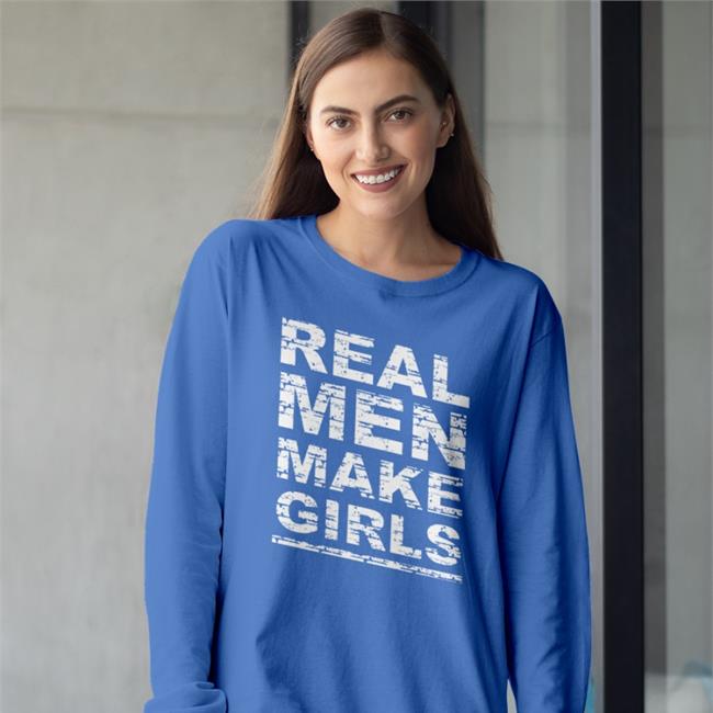 Real Men Make Girls Long Sleeve T Shirt
