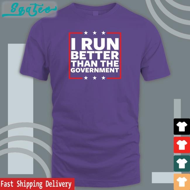 I Run Better Than The Government Shirts