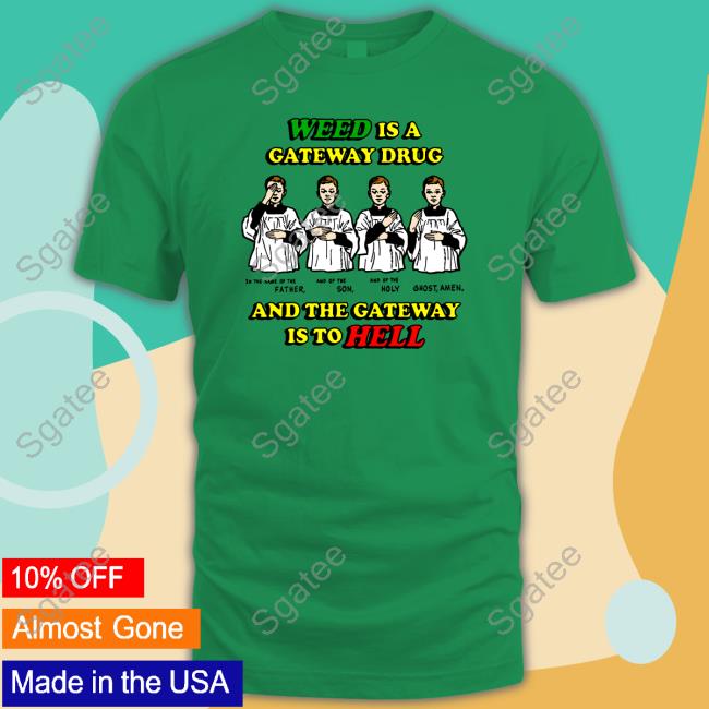 Weed Is A Gateway Drug Shirt
