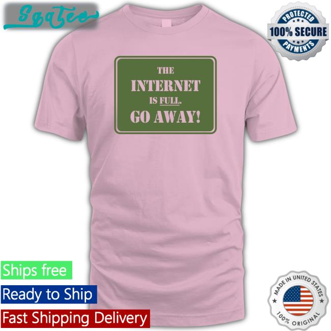 The Internet Is Full Go Away Tee Eternal September Depths Of Wikipedia