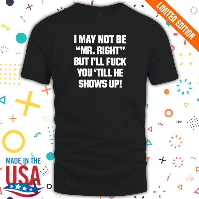 I may not be mr right but I’ll fuck you ’till he shows up Hoodie