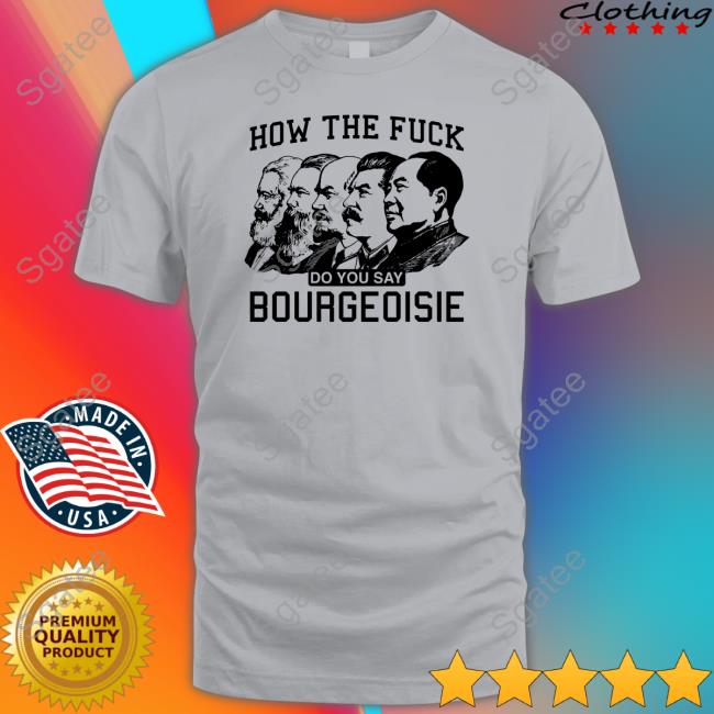 How The Fuck Do You Say Bourgeoisie T Shirt