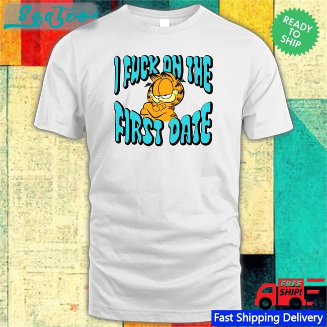 Shirts That Go Hard Garfield I Fuck On The First Date Sweatshirt