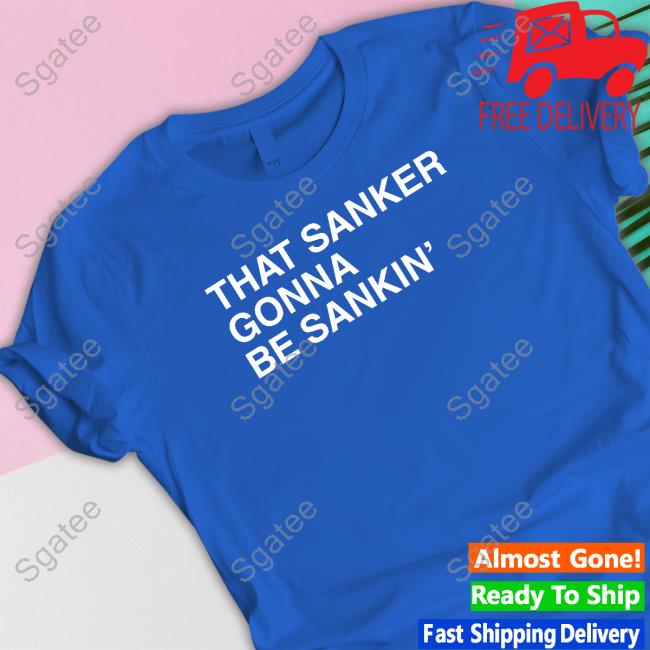 That Sanker Gonna Be Sankin' T Shirt