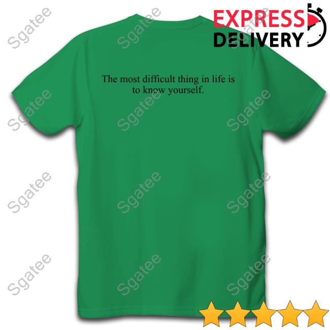 The Most Difficult Thing In Life Is To Know Yourself Tee Shirt