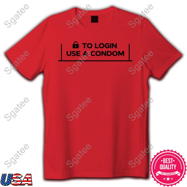 To Login Use A Condom Shirt 001 Teen