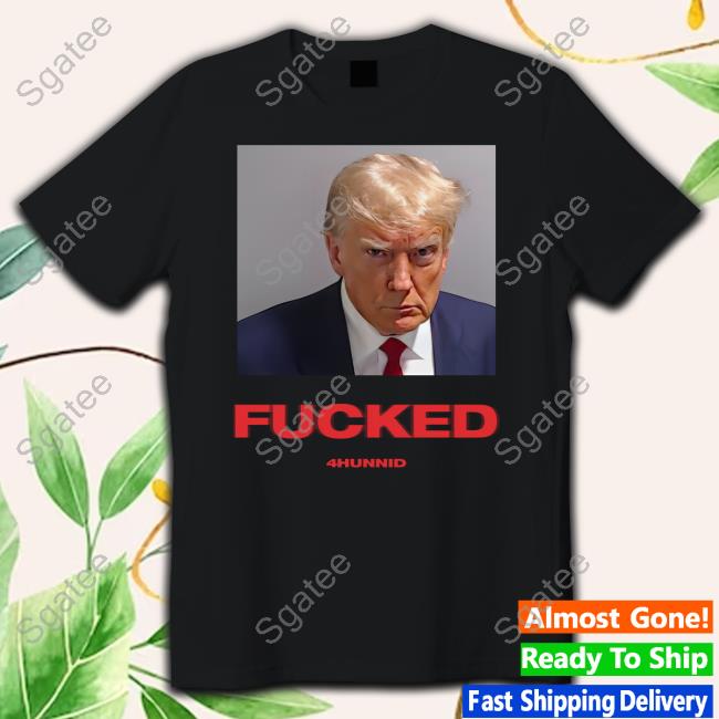 4Hunnid Merch FDT Trump Mugshot Fucked T-Shirt