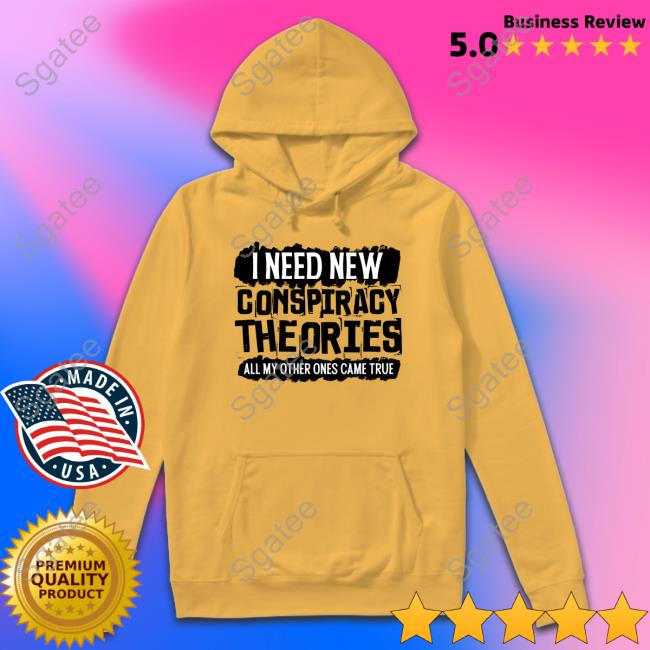 Official I Need New Conspiracy Theories All My Other Ones Came True Shirt