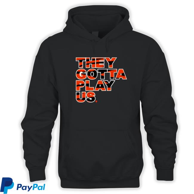 Official They Gotta Play Us Hoodie Official They Gotta Play Us TShirts