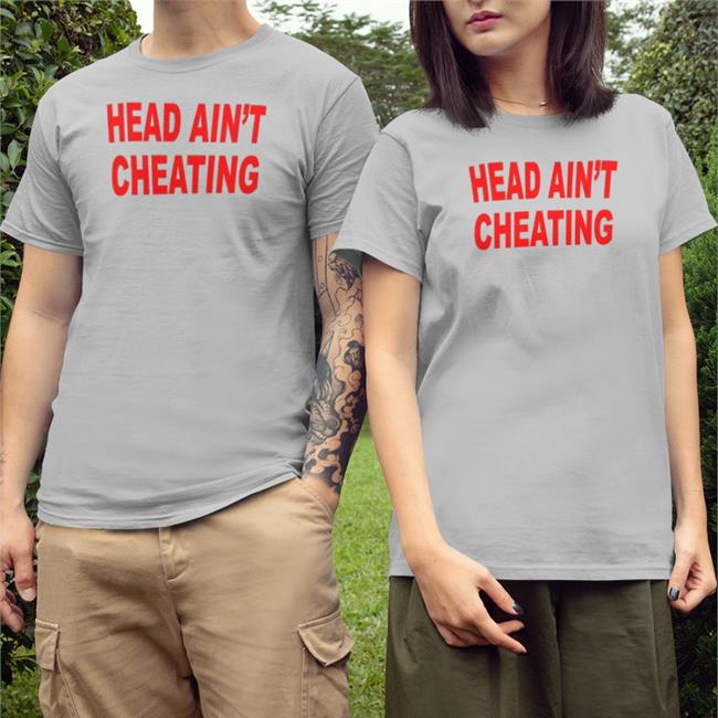 Head Ain't Cheating Shirt