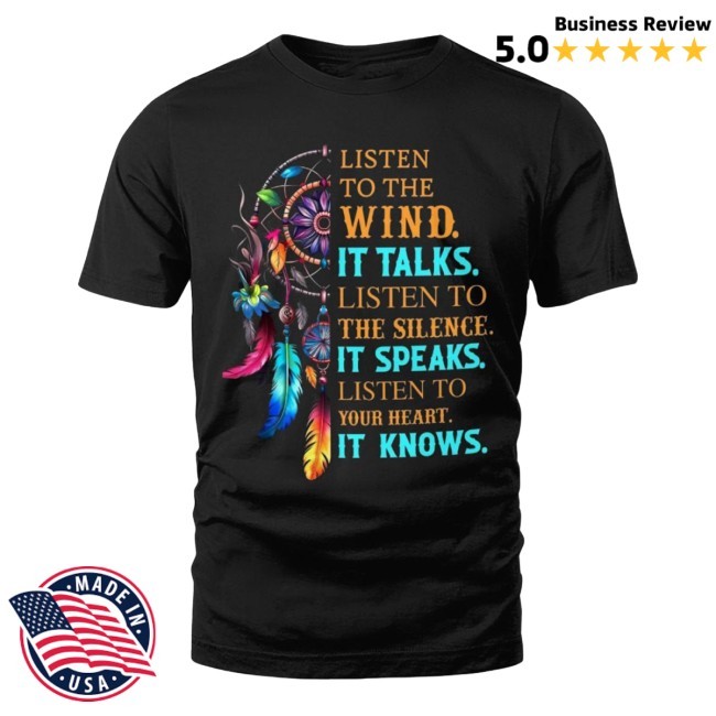 Official Listen To The Wind It Talks Listen To The Silence It Speaks Listen To Your Heart It Knows New Shirt