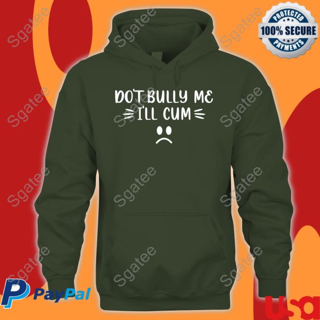 Don't Bully Me I'll Cum Long Sleeve